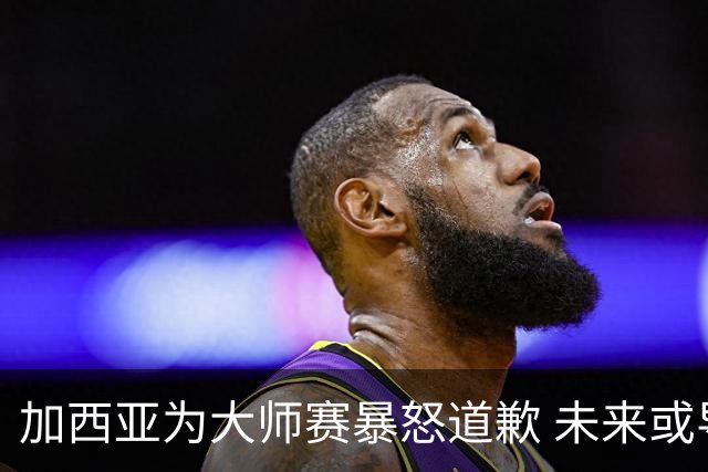 加西亚为大师赛暴怒道歉 未来或导致资格取消