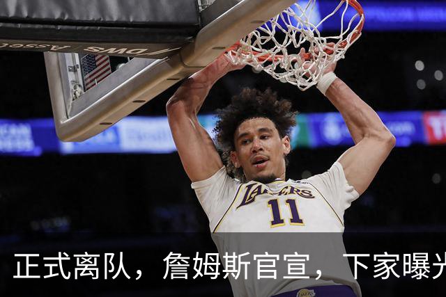 正式离队，詹姆斯官宣，下家曝光，并非勇士，布朗尼已续约