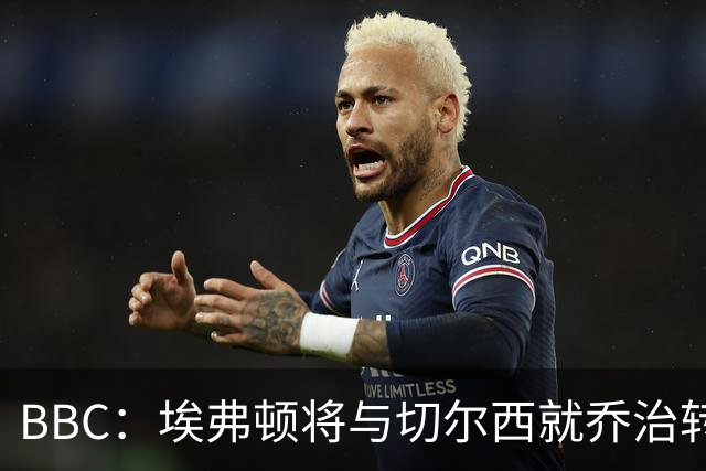 BBC：埃弗顿将与切尔西就乔治转会达协议，球员将正式加盟太妃糖